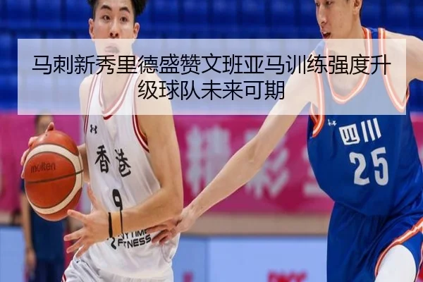 马刺新秀里德盛赞文班亚马训练强度升级球队未来可期 | milan